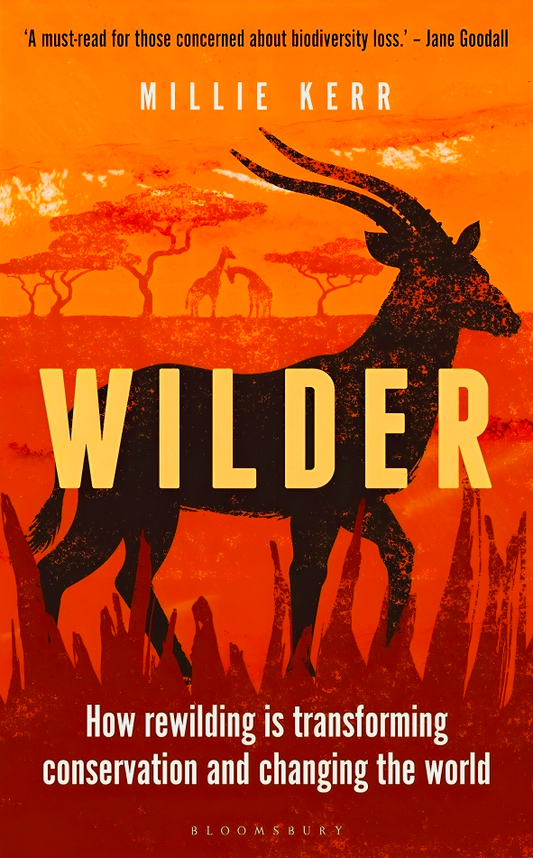 Wilder: How Rewilding Is Transforming Conservation And Changing The World (Bloomsbury Sigma)