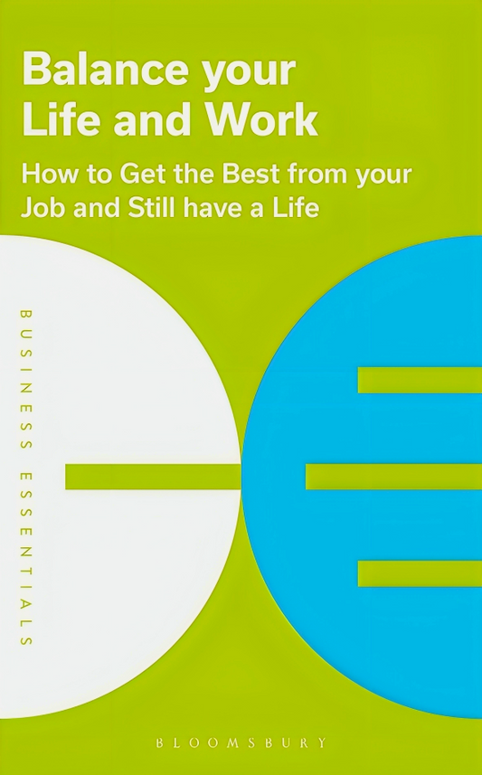Balance Your Life and Work: How to get the best from your job and still have a life