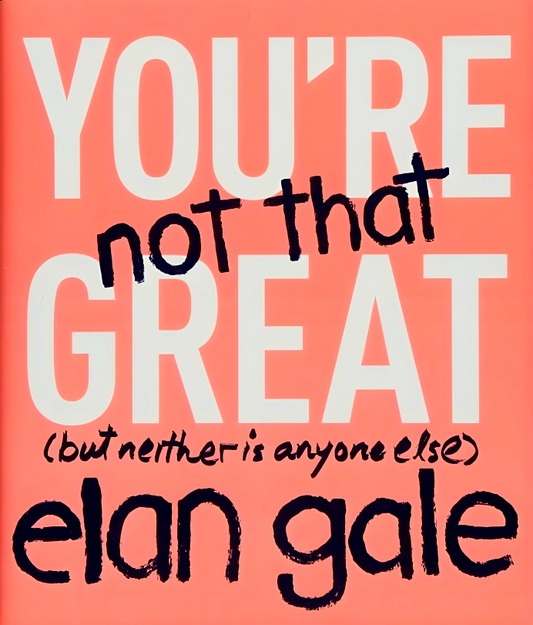 You're Not That Great: (But Neither Is Anyone Else)