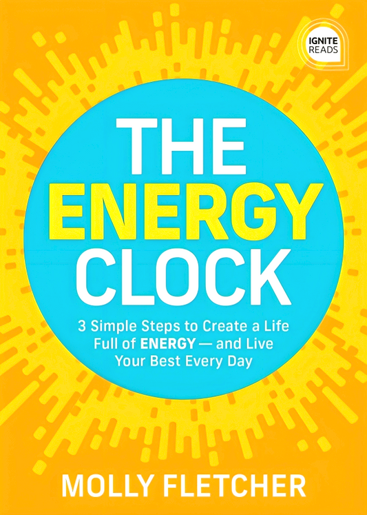 The Energy Clock: 3 Simple Steps To Create A Life Full Of Energy ? And Live Your Best Every Day (Ignite Reads)