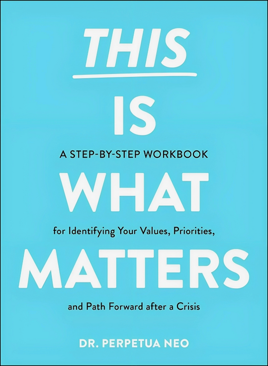 This Is What Matters: A Step-By-Step Workbook For Identifying Your Values, Priorities, And Path Forward After A Crisis