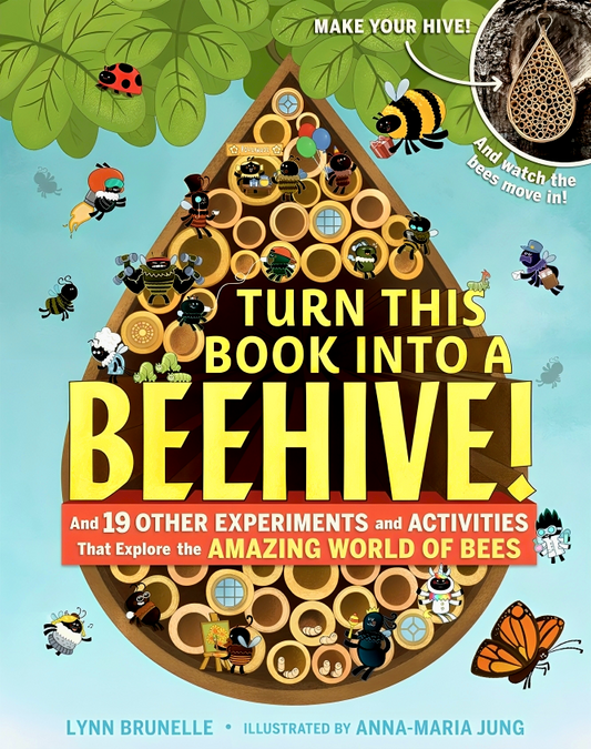 Turn This Book Into a Beehive!: And 19 Other Experiments and Activities That Explore the Amazing World of Bees