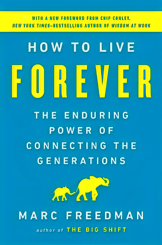 How to Live Forever: The Enduring Power of Connecting the Generations