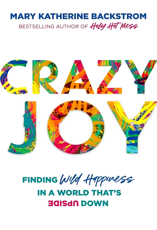 Crazy Joy: Finding Wild Happiness In A World That'S Upside Down