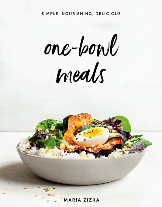 One-Bowl Meals: Simple, Nourishing, Delicious