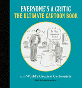 Everyone's a Critic: The Ultimate Cartoon Book (cartoons by the world's greatest cartoonists celebrate the art of critique)