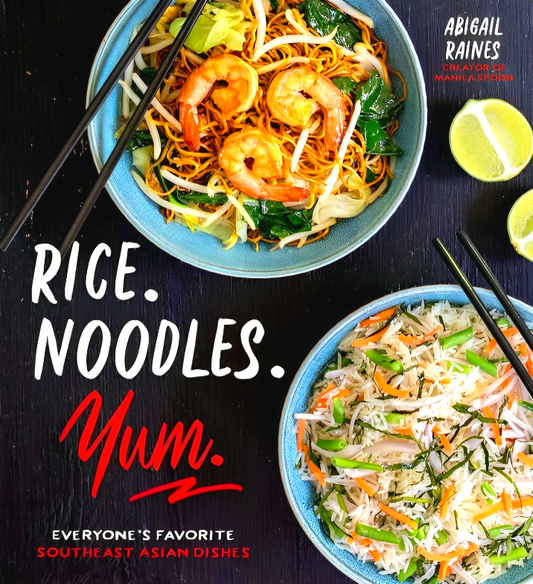 Rice. Noodles. Yum.: Everyone's Favorite Southeast Asian Dishes