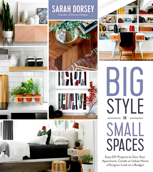 Big Style in Small Spaces: Easy DIY Projects to Add Designer Details to Your Apartment, Condo or Urban Home