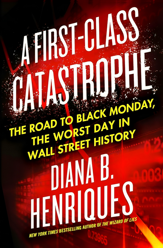 A First-Class Catastrophe: The Road to Black Monday, the Worst Day in Wall Street History