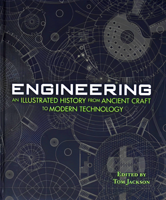 Engineering - An Illustrated History From Ancient Craft to Modern Technology