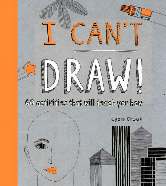 I Can't Draw: 60 Activities That Will Teach You How