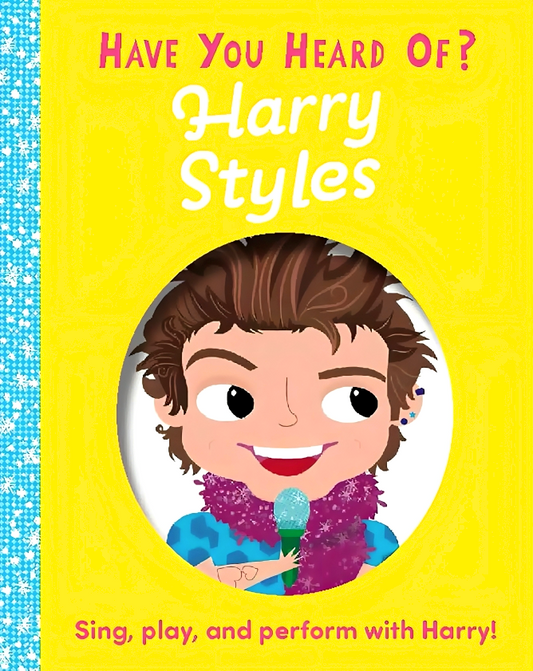 Have You Heard Of Harry Styles?: Sing, Play, And Perform With Harry!