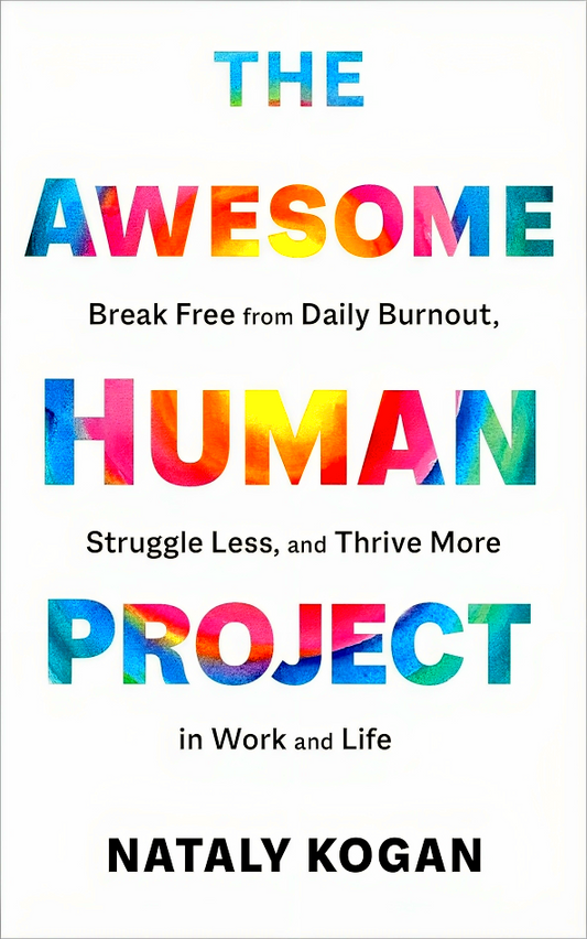 The Awesome Human Project: Break Free From Daily Burnout, Struggle Less, And Thrive More In Work And Life