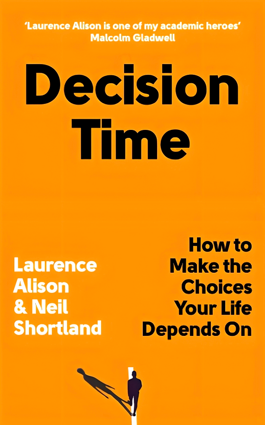 Decision Time: How To Make The Choices Your Life Depends On