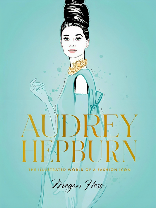 Audrey Hepburn: The Illustrated World Of A Fashion Icon