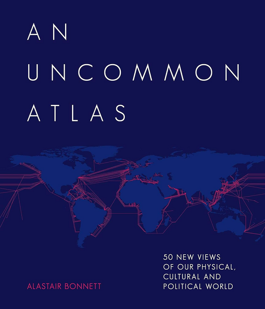 An Uncommon Atlas: 50 New Views Of Our Physical, Cultural And Political World