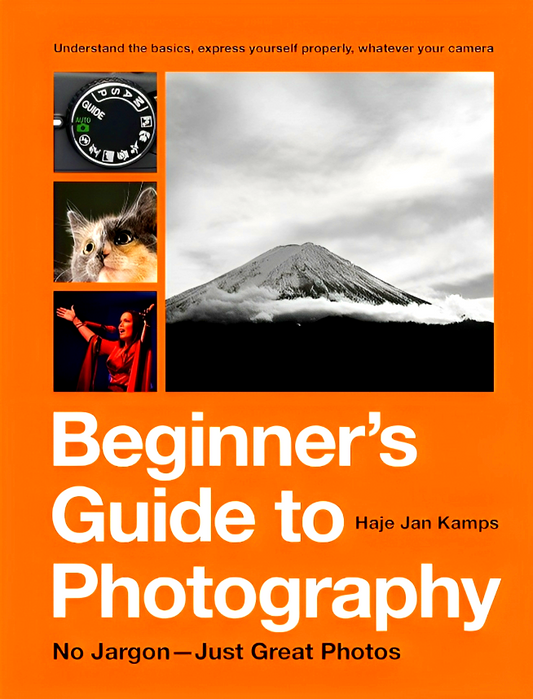 The Beginner's Guide to Photography: Capturing the Moment Every Time, Whatever Camera You Have