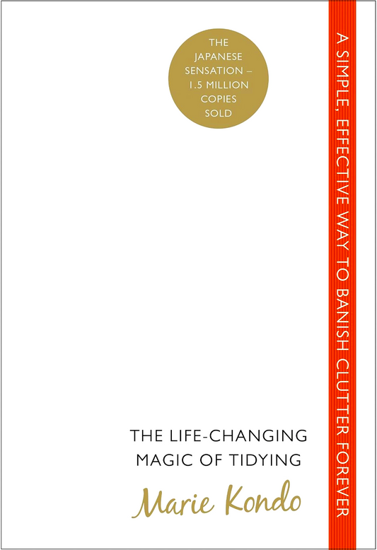 The Life-Changing Magic of Tidying: A simple, effective way to banish clutter forever