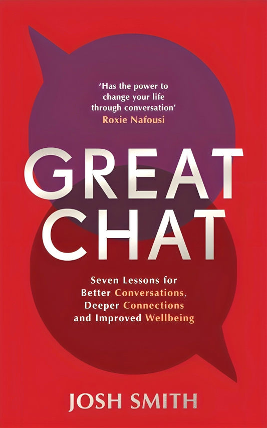 Great Chat: Seven Lessons for Better Conversations, Deeper Connections and Improved Wellbeing