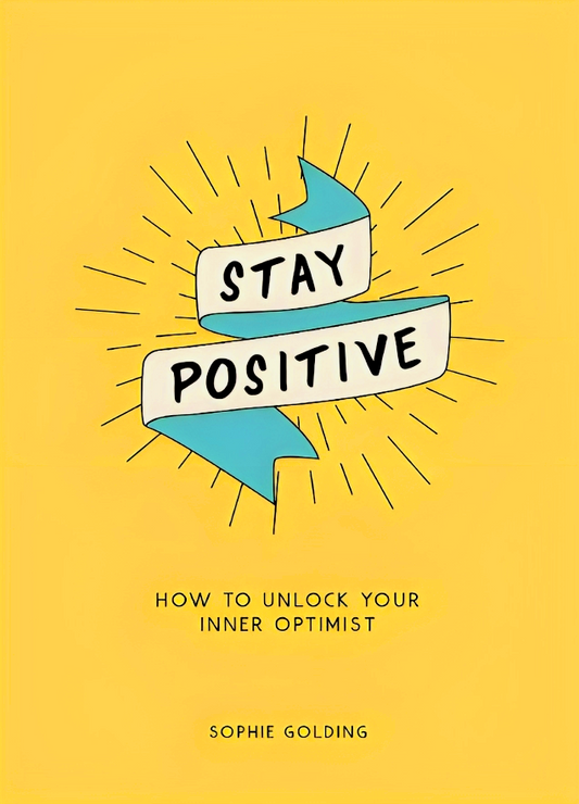 Stay Positive: How to Unlock Your Inner Optimist