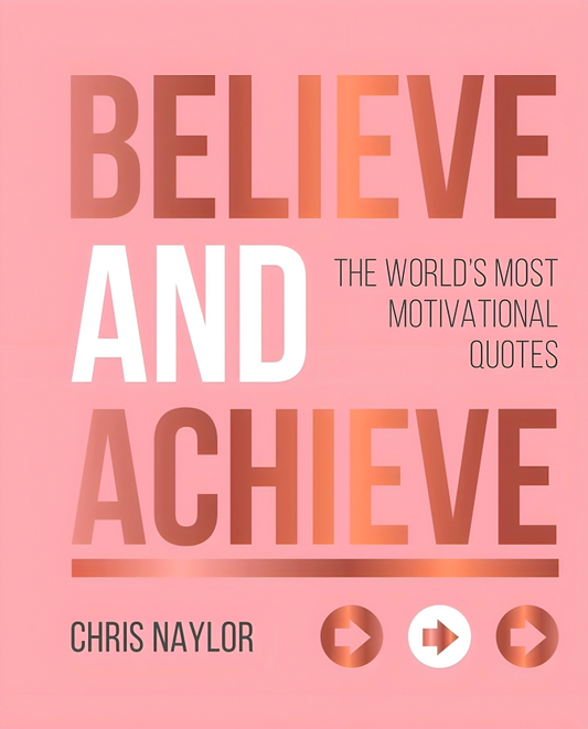 Believe And Achieve: The World'S Most Motivational Quotes