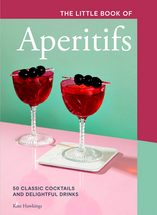 The Little Book of Aperitifs: 50 Classic Cocktails and Delightful Drinks