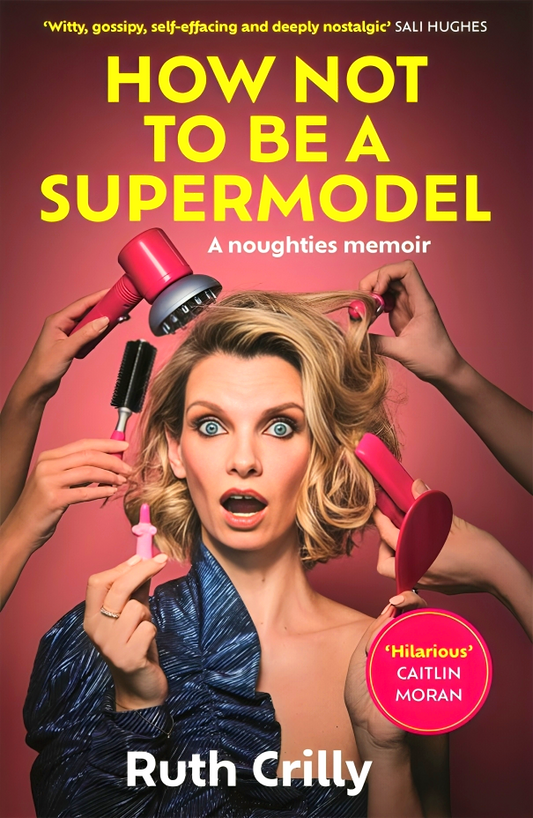 How Not to be a Supermodel: A noughties memoir