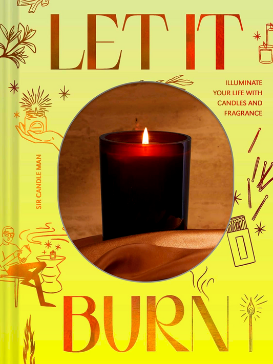 Let It Burn: Illuminate Your Life With Candles And Fragrance
