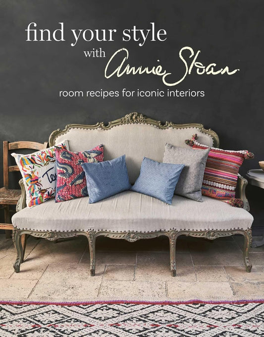 Find Your Style With Annie Sloan: Room Recipes For Iconic Interiors