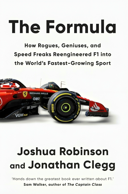 The Formula: How Rogues, Geniuses, and Speed Freaks Reengineered F1 into the World's Fastest-Growing Sport