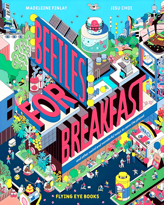 Beetles For Breakfast: ... And Other Weird And Wonderful Ways To Save The Planet