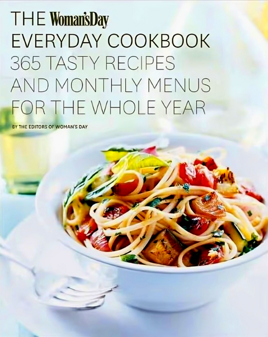 The Woman's Day Everyday Cookbook 365 Tasty Recipes and Monthly Menus for the Whole Year