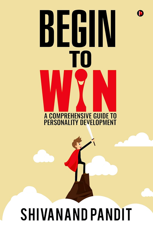 Begin to Win: A comprehensive guide to Personality Development