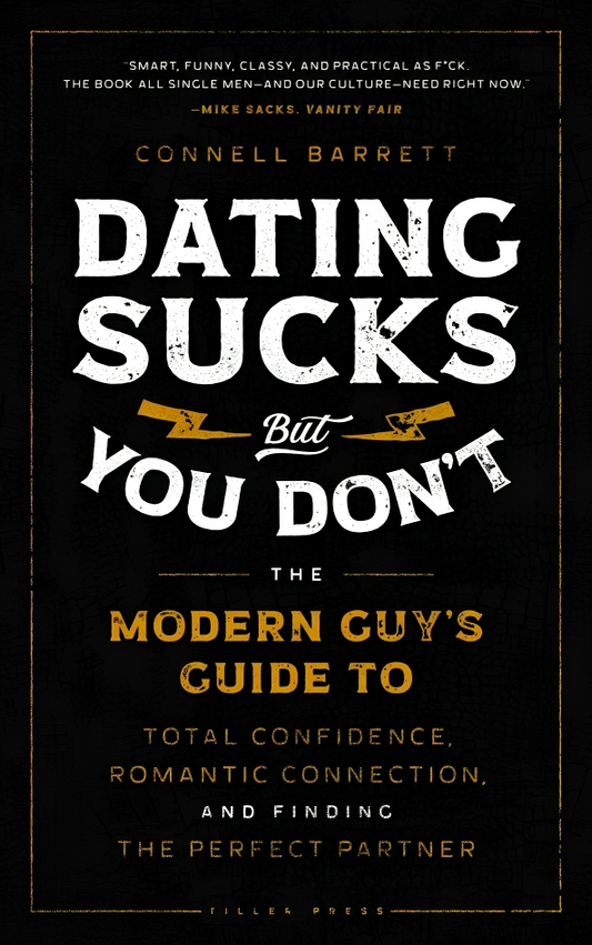 Dating Sucks, But You Don't: The Modern Guy's Guide To Total Confidence, Romantic Connection, And Finding The Perfect Partner