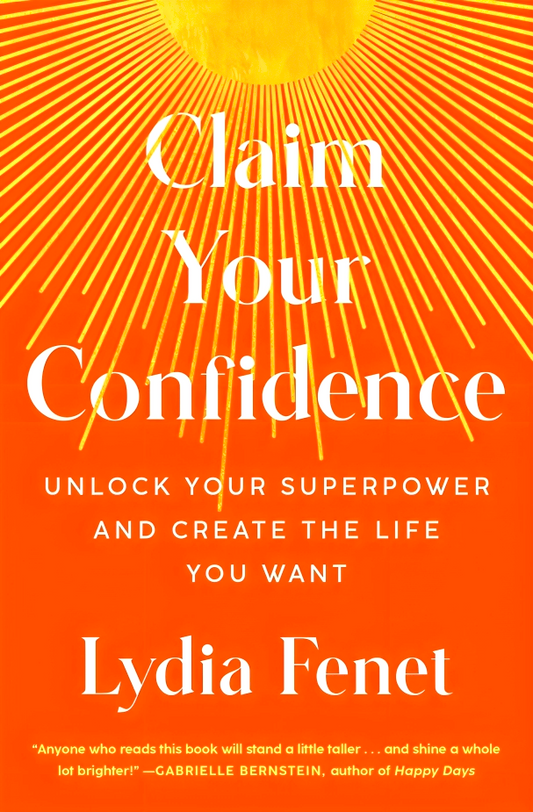 Claim Your Confidence: Unlock Your Superpower And Create The Life You Want