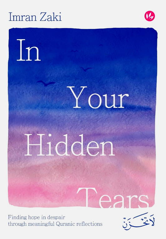 In Your Hidden Tears:
Finding hope in despair through meaningful Quranic reflections