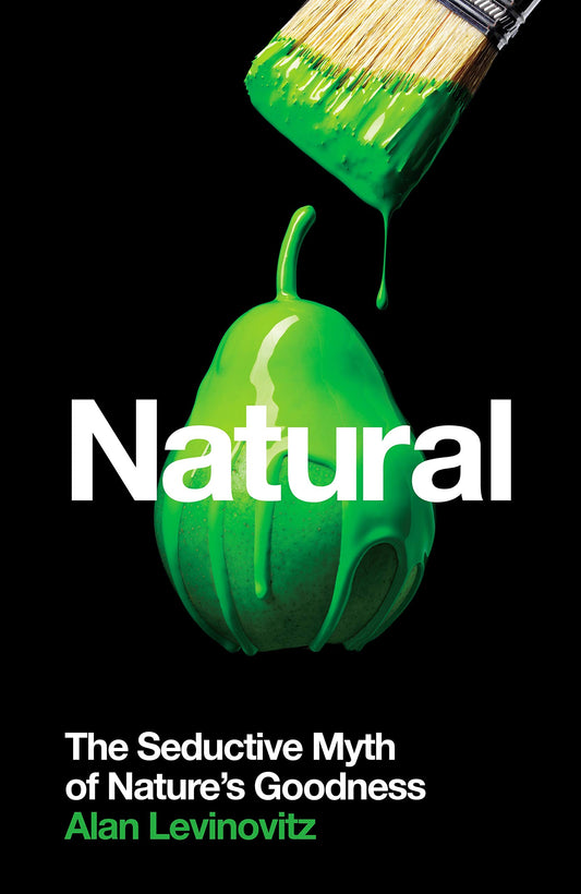 Natural: The Seductive Myth Of Nature's Goodness