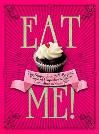 Eat Me!#: The Stupendous, Self-Raising World Of Cupcakes And Bakes According To Cookie Girl