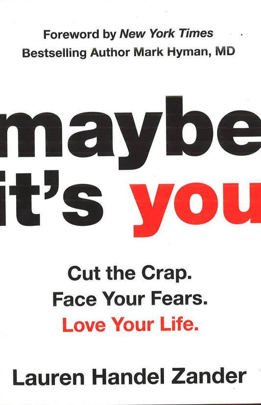 Maybe It's You: Cut The Crap. Face Your Fears. Love Your Life.