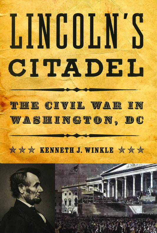 Lincoln's Citadel: The Civil War In Washington, DC.