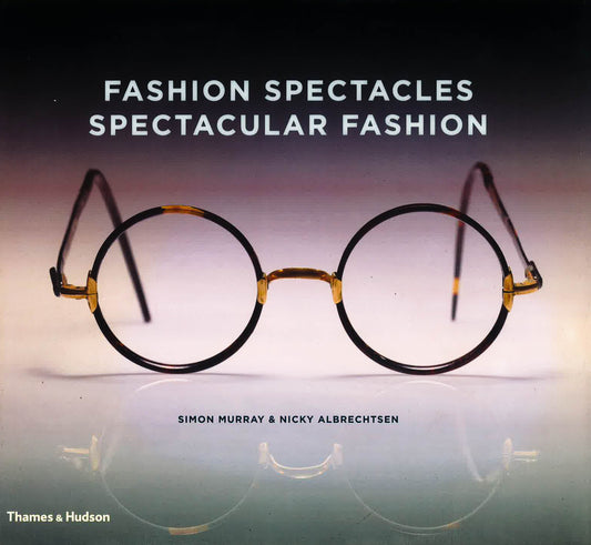 Fashion Spectacles, Spectacular Fashion : Eyewear Styles And Shapes From Vintage To 2020