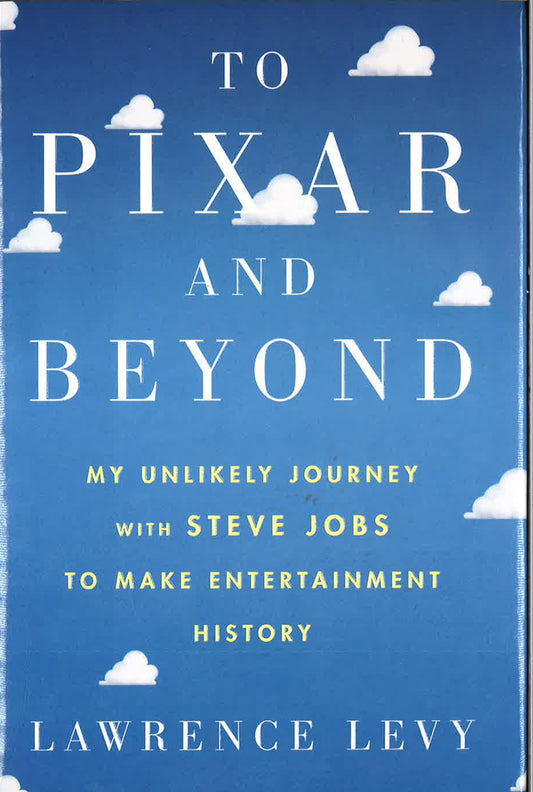 To Pixar And Beyond: My Unlikely Journey With Steve Jobs To Make Entertainment History