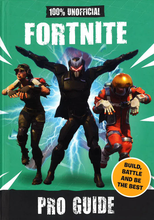 Fortnite: Pro Guide 100% Unofficial: Build, Battle And Be The Best