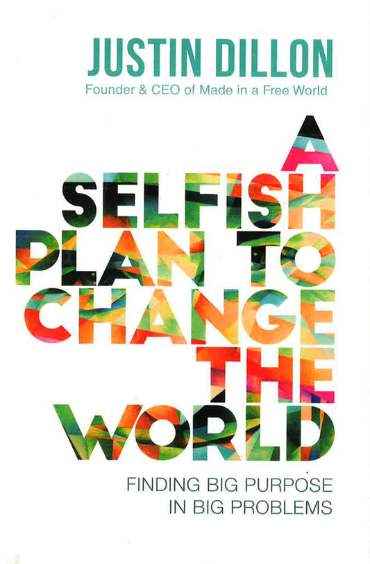 A Selfish Plan To Change The World: Finding Big Purpose In Big Problems