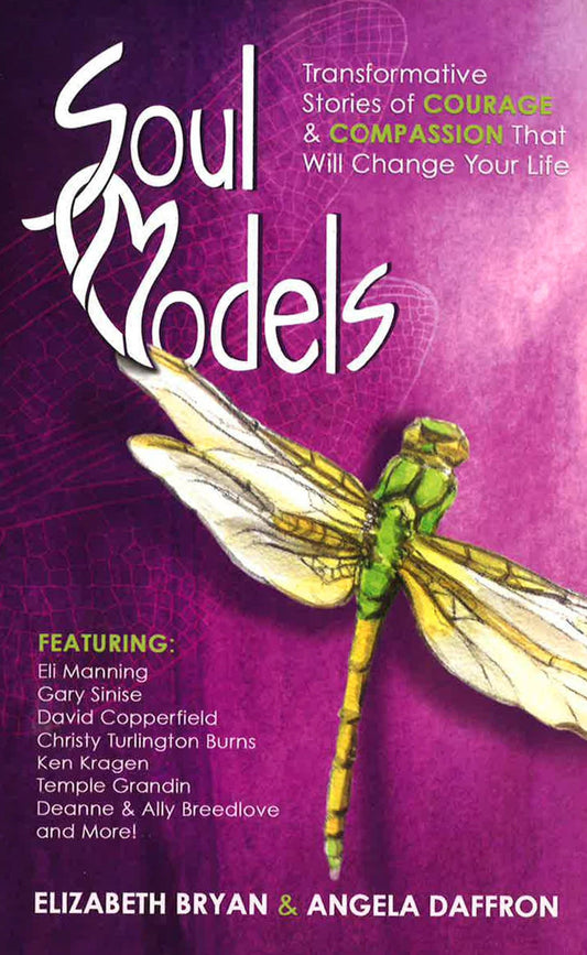 Soul Models: Transformative Stories Of Courage And Compassion That Will Change Your Life.