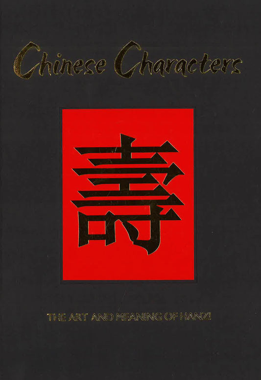 Chinese Characters The Art And Meaning Of Hanzi