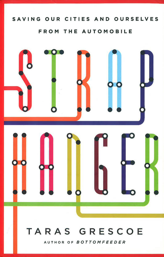 Straphanger: Saving Our Cities And Ourselves From The Automobile