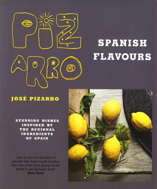 Jose Pizarro's Spanish Flavours: Stunning Dishes Inspired By The Regional Ingredients Of Spain