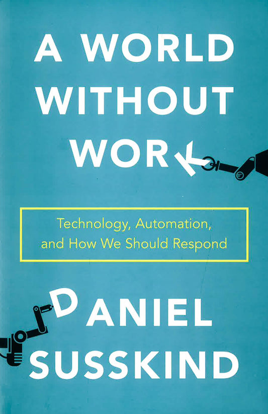 A World Without Work: Technology, Automation, And How We Should Respond