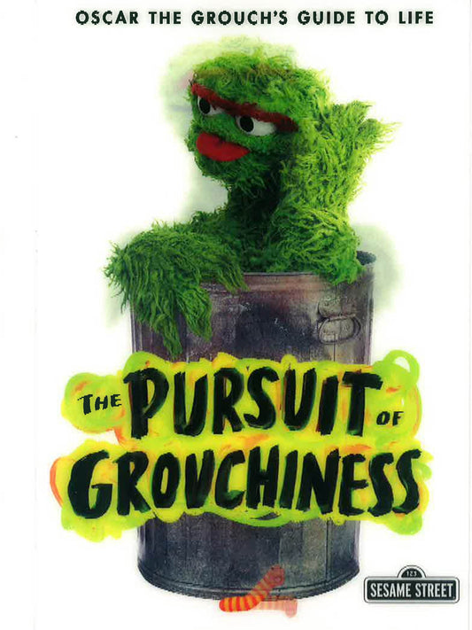 The Pursuit Of Grouchiness: Oscar The Grouch's Guide To Life